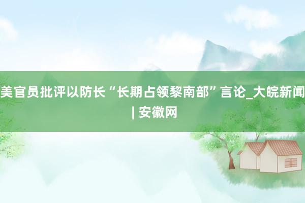美官员批评以防长“长期占领黎南部”言论_大皖新闻 | 安徽网