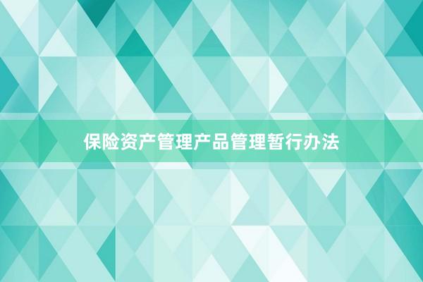 保险资产管理产品管理暂行办法