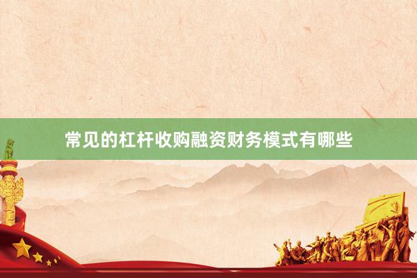 常见的杠杆收购融资财务模式有哪些
