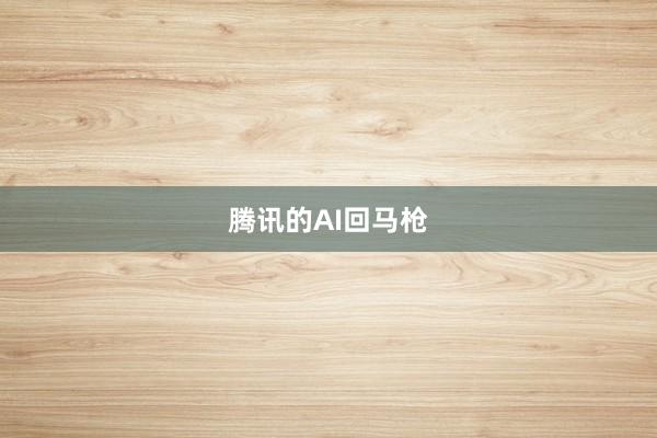 腾讯的AI回马枪