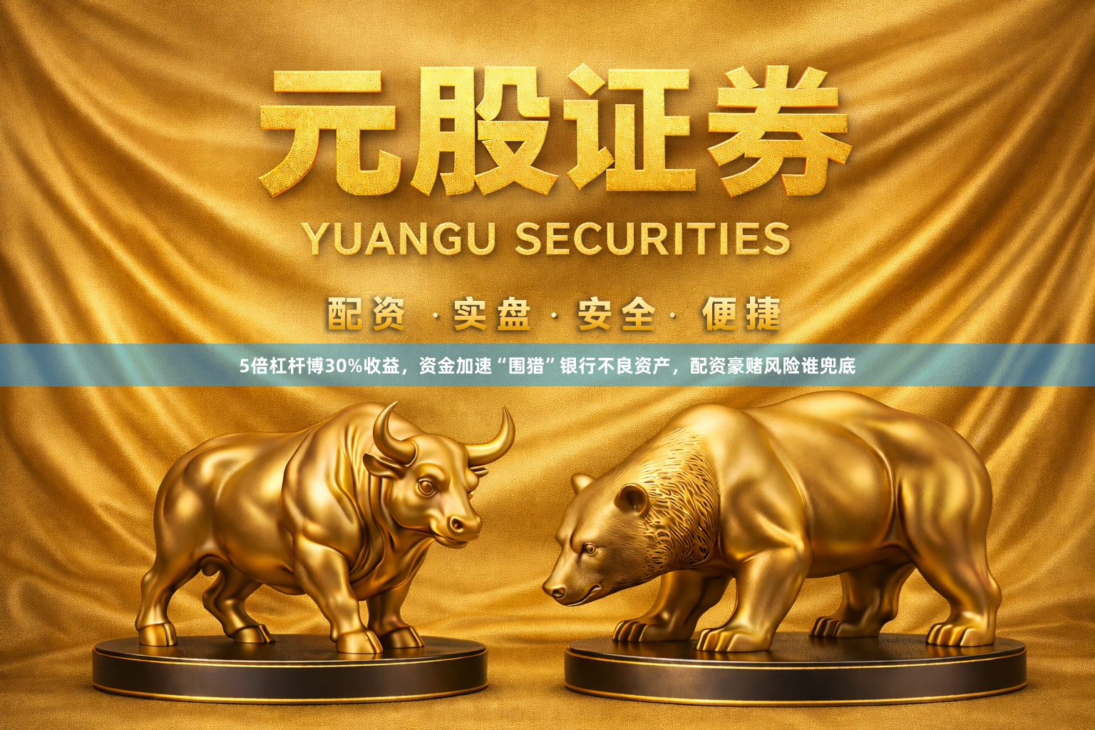 5倍杠杆博30%收益，资金加速“围猎”银行不良资产，配资豪赌风险谁兜底