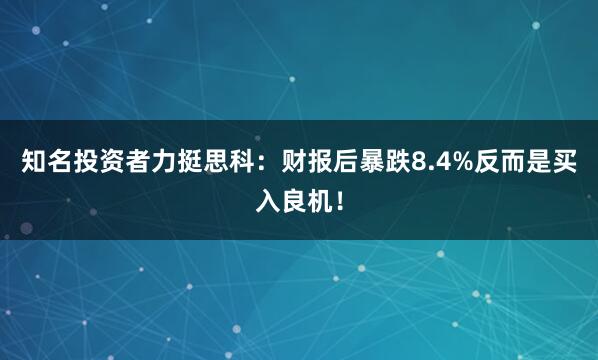 知名投资者力挺思科：财报后暴跌8.4%反而是买入良机！