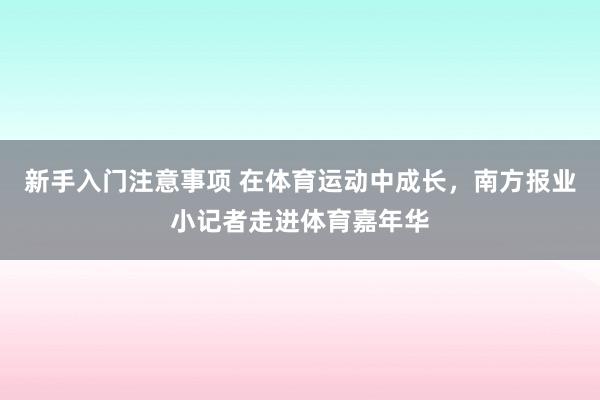 新手入门注意事项 在体育运动中成长，南方报业小记者走进体育嘉年华